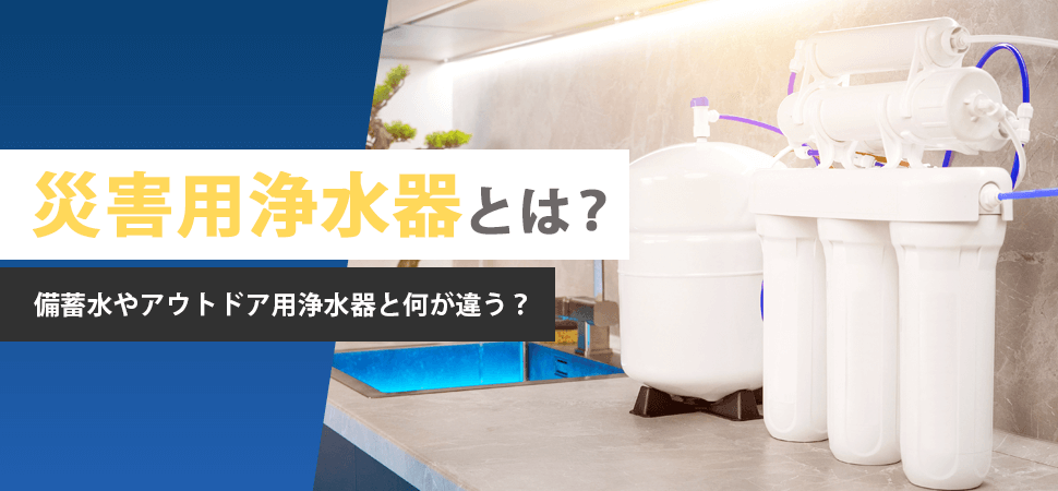 「災害用浄水器とは？備蓄水やアウトドア用浄水器と何が違う？」の見出し画像